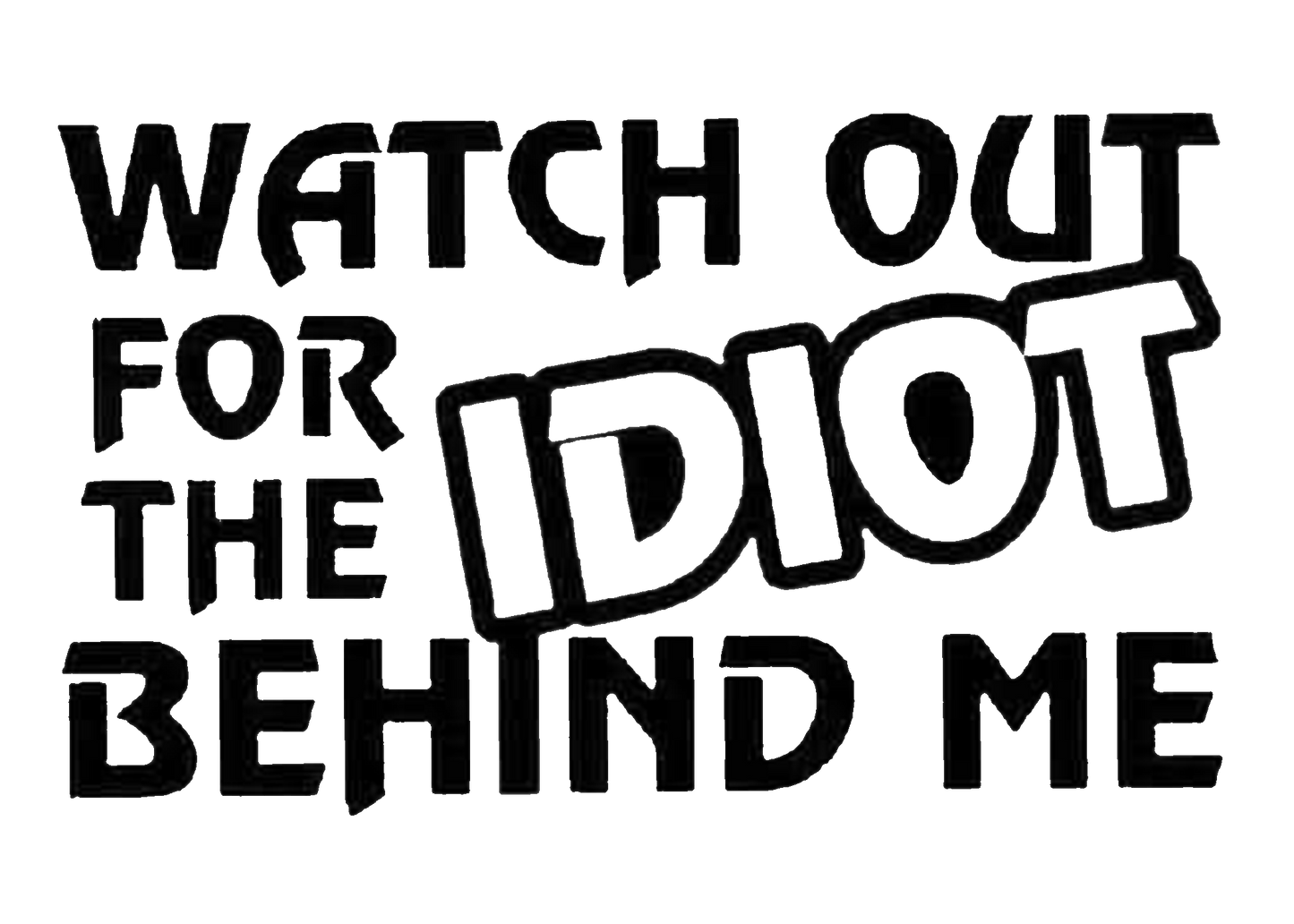 idiot behind me